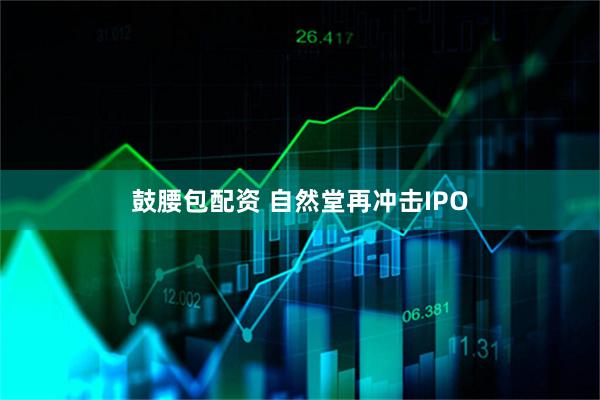 鼓腰包配资 自然堂再冲击IPO